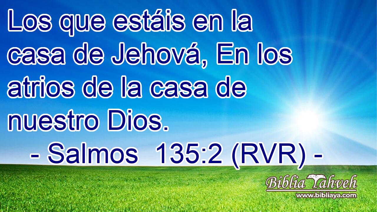 Los que estáis en la casa de Jehová, En los atrios de la casa de nuestro Dios.