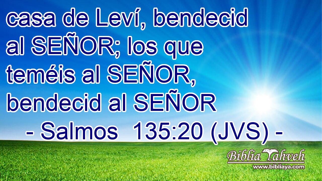 casa de Leví, bendecid al SEÑOR; los que teméis al SEÑOR, bendecid al SEÑOR