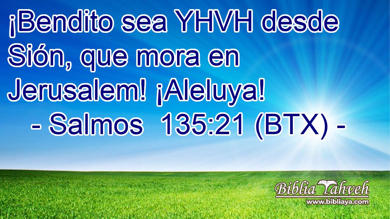 ¡Bendito sea YHVH desde Sión, que mora en Jerusalem! ¡Aleluya!