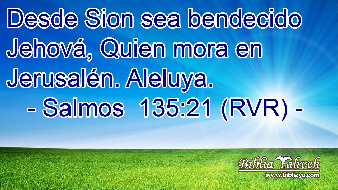Desde Sion sea bendecido Jehová, Quien mora en Jerusalén. Aleluya.