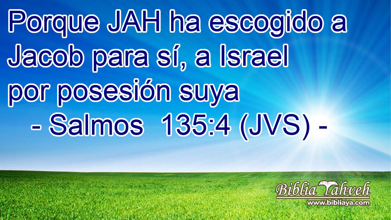 Porque JAH ha escogido a Jacob para sí, a Israel por posesión suya