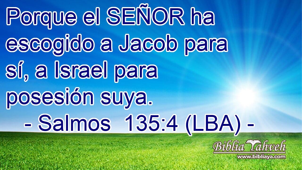 Porque el SEÑOR ha escogido a Jacob para sí, a Israel para posesión suya.