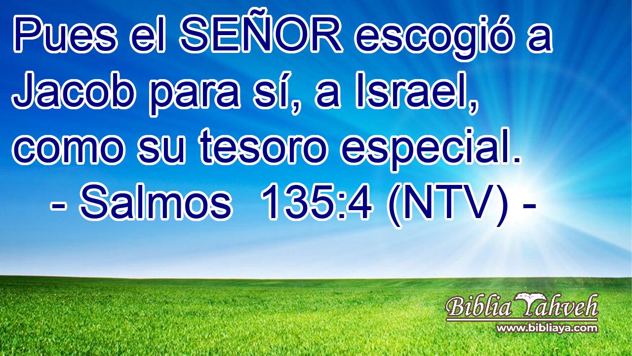 Pues el SEÑOR escogió a Jacob para sí, a Israel, como su tesoro especial.
