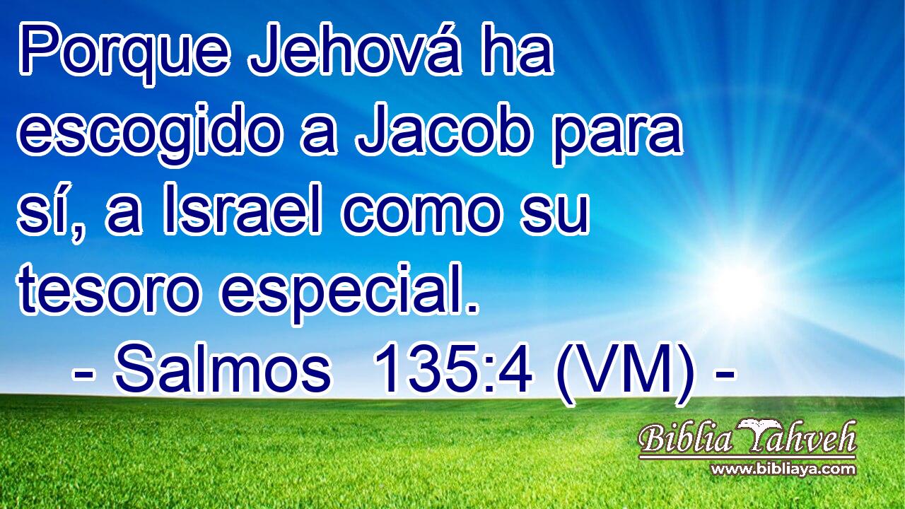  Porque Jehová ha escogido a Jacob para sí, a Israel como su tesoro especial. 