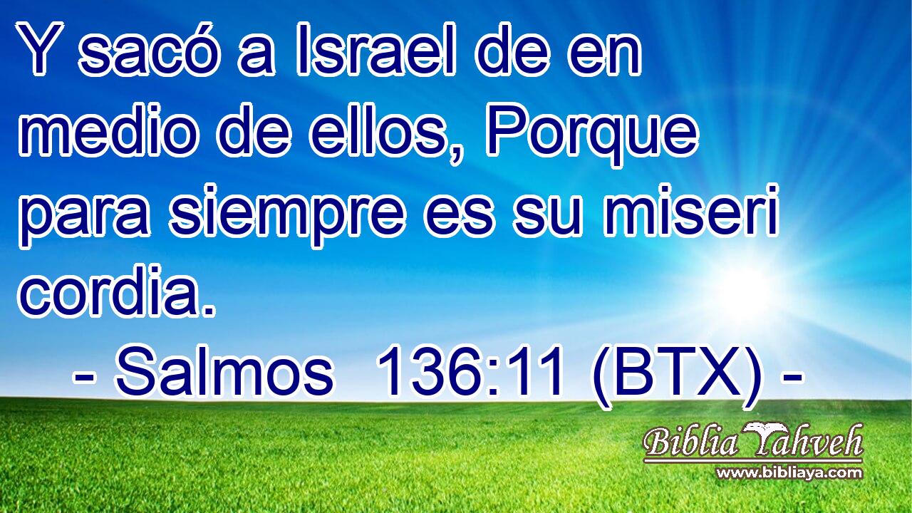 Y sacó a Israel de en medio de ellos, Porque para siempre es su miseri cordia.