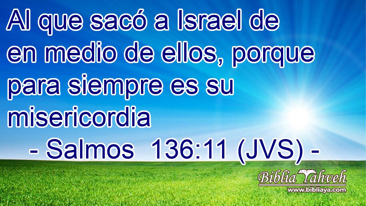 Al que sacó a Israel de en medio de ellos, porque para siempre es su misericordia
