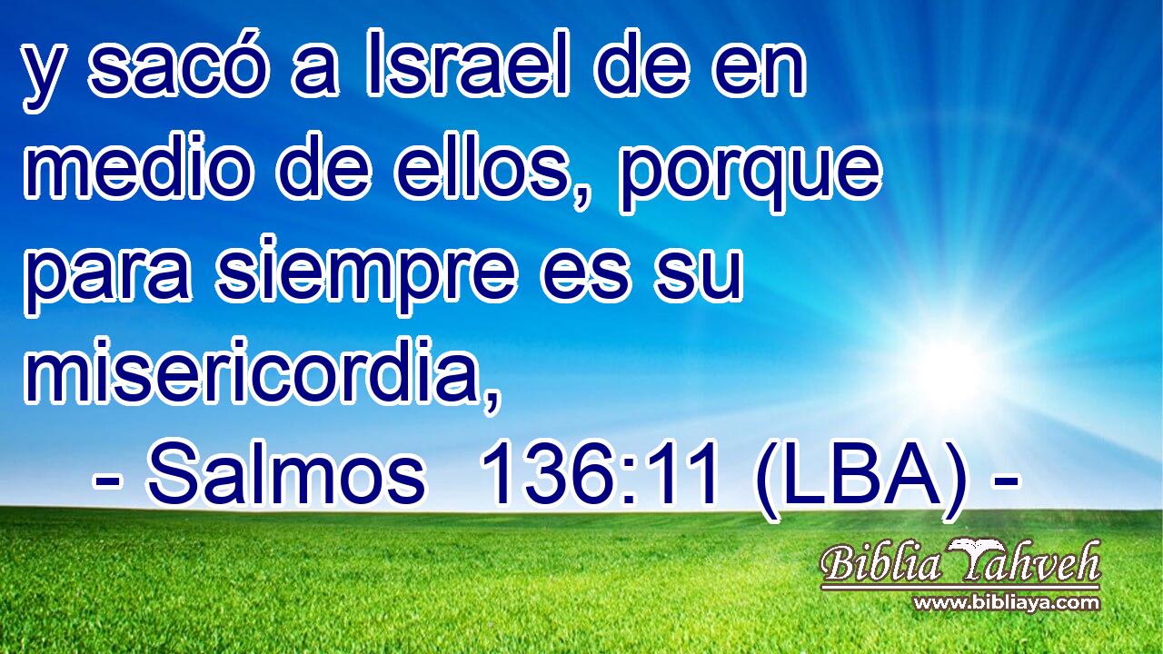 y sacó a Israel de en medio de ellos, porque para siempre es su misericordia,