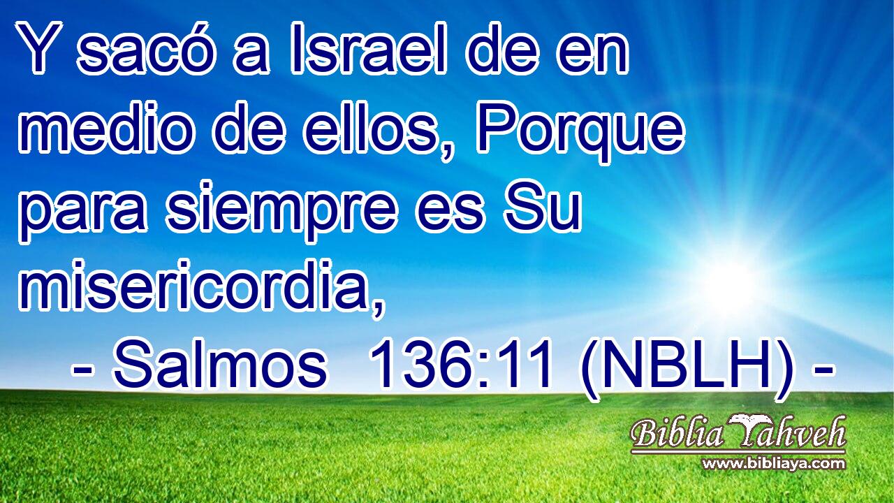  Y sacó a Israel de en medio de ellos, Porque para siempre es Su misericordia, 