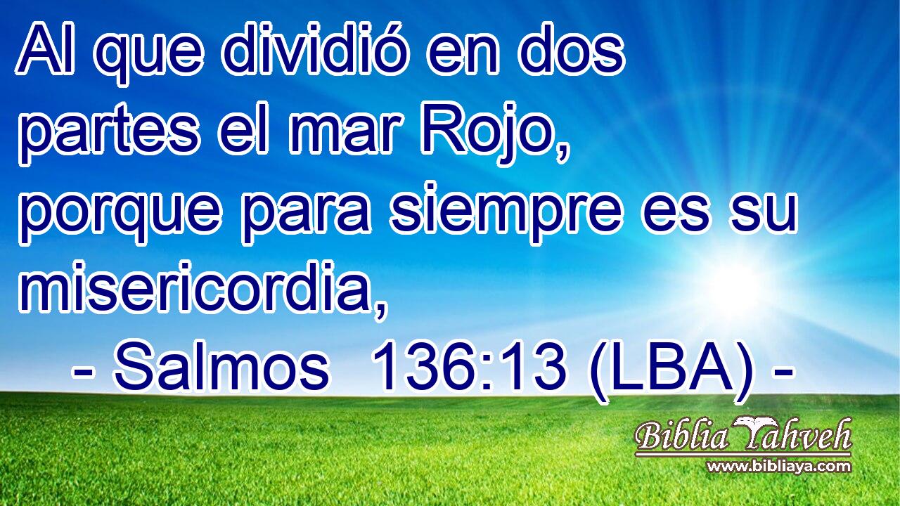 Al que dividió en dos partes el mar Rojo, porque para siempre es su misericordia,