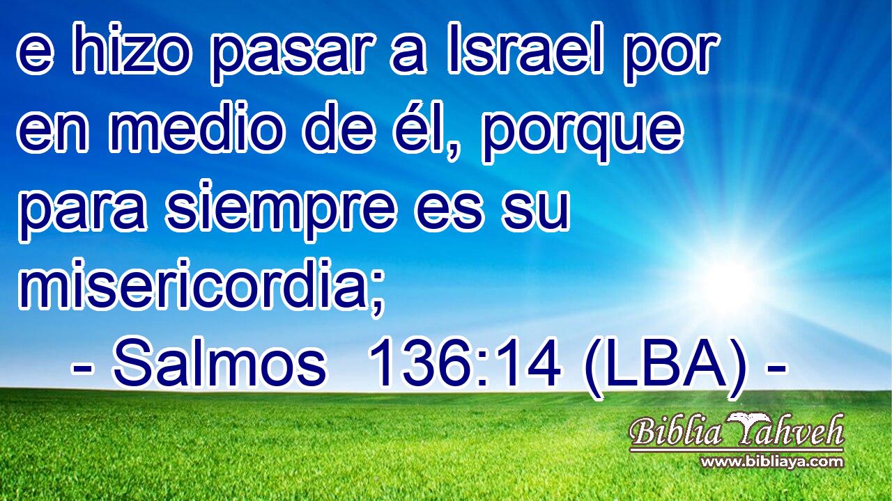 e hizo pasar a Israel por en medio de él, porque para siempre es su misericordia;