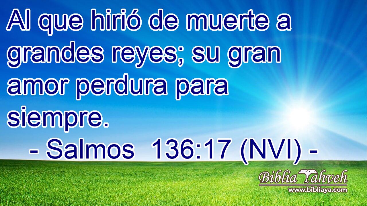  Al que hirió de muerte a grandes reyes; su gran amor perdura para siempre. 