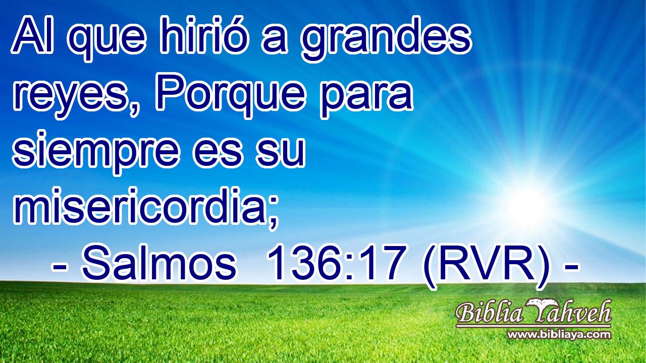 Al que hirió a grandes reyes, Porque para siempre es su misericordia;