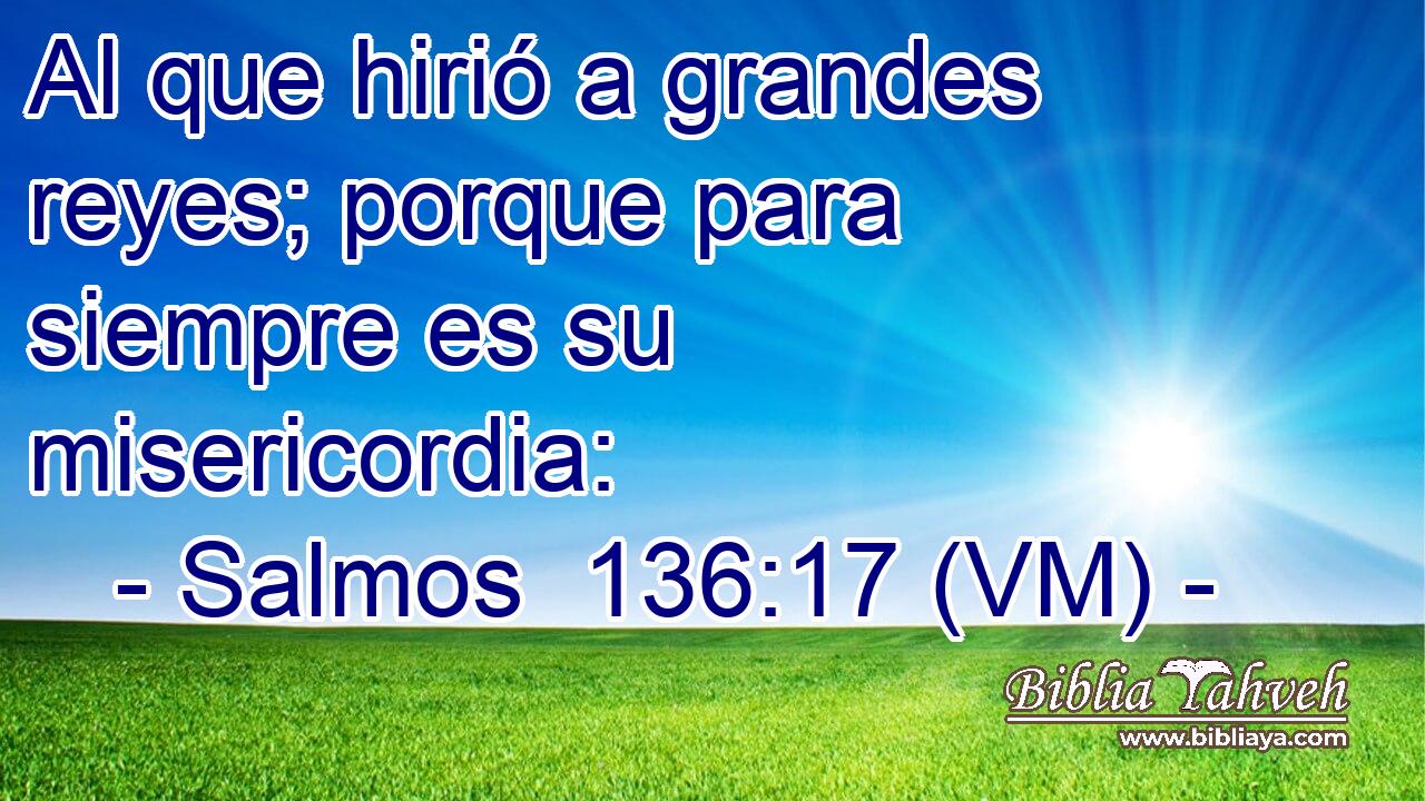  Al que hirió a grandes reyes; porque para siempre es su misericordia: 
