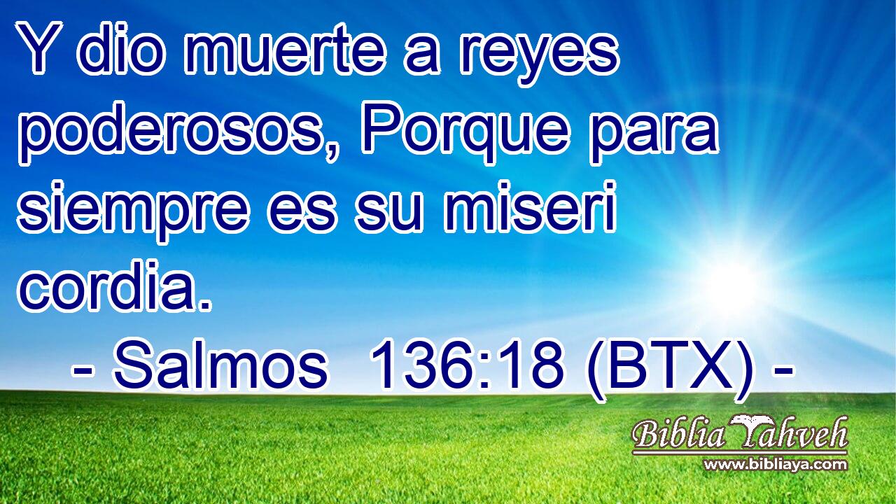 Y dio muerte a reyes poderosos, Porque para siempre es su miseri cordia.