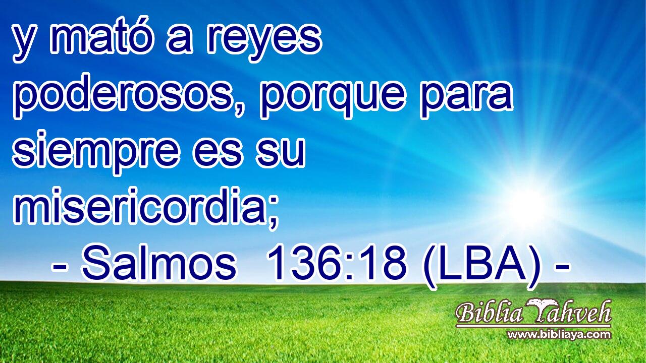 y mató a reyes poderosos, porque para siempre es su misericordia;