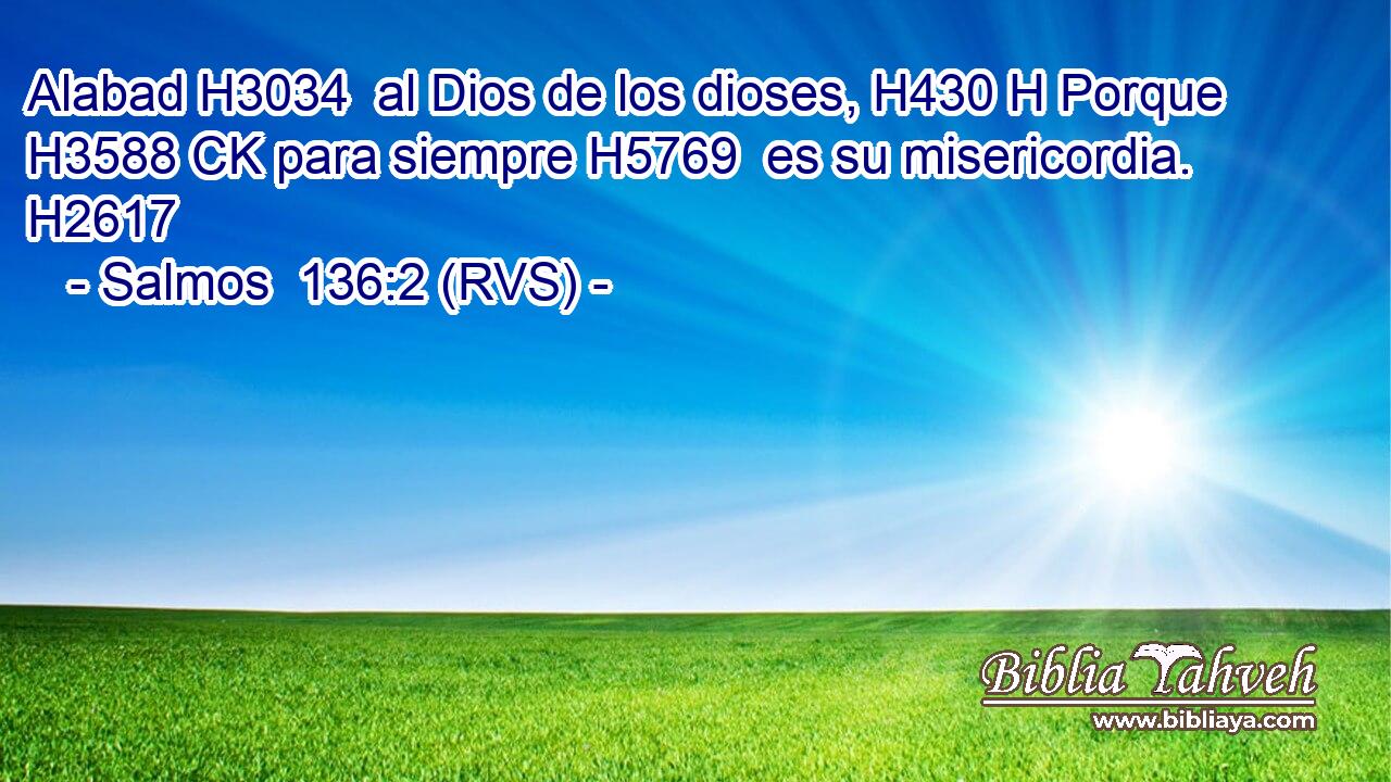 Alabad H3034  al Dios de los dioses, H430 H Porque H3588 CK para siempre H5769  es su misericordia. H2617  