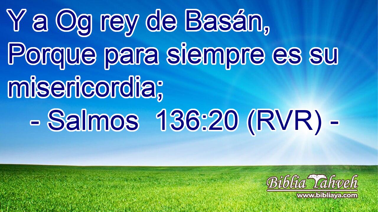 Y a Og rey de Basán, Porque para siempre es su misericordia;