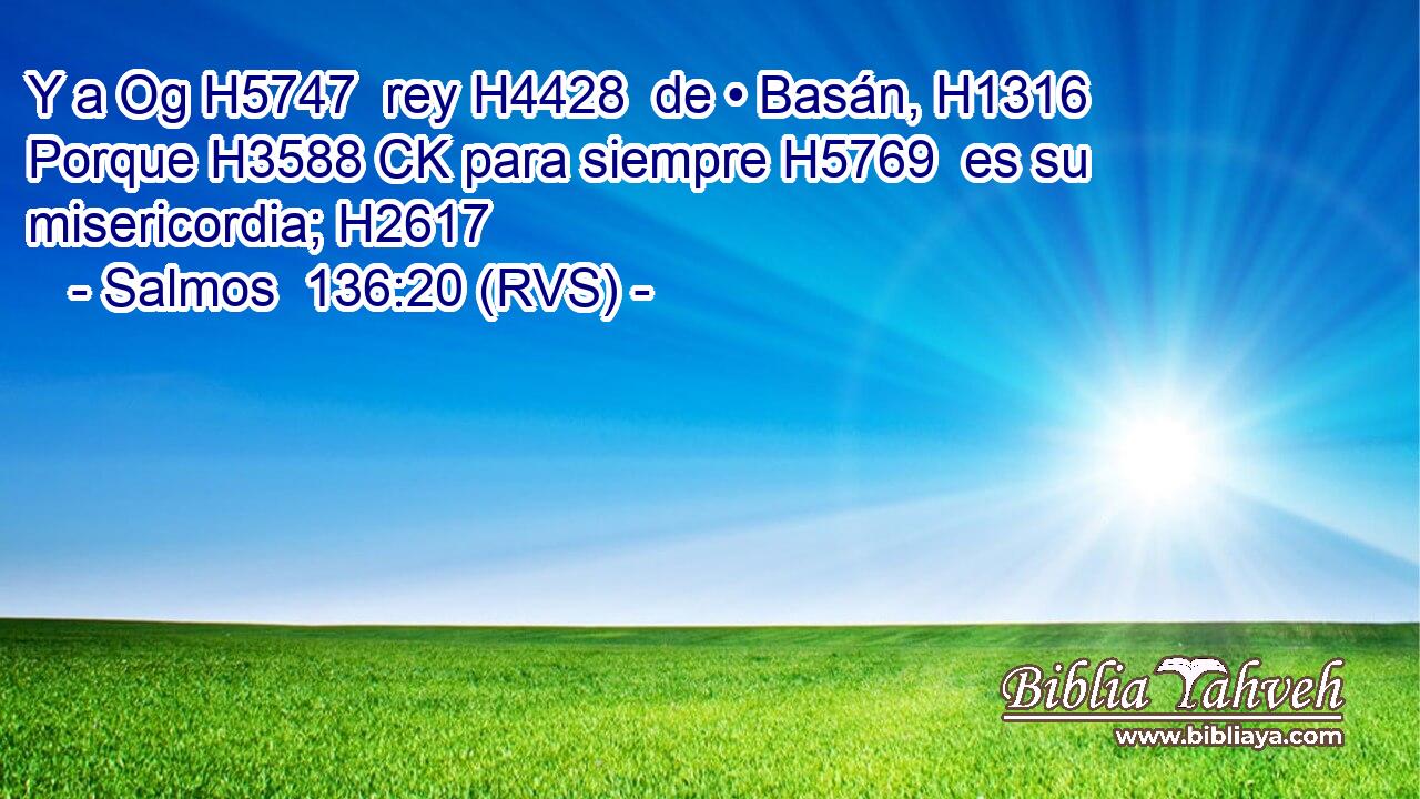 Y a Og H5747  rey H4428  de • Basán, H1316  Porque H3588 CK para siempre H5769  es su misericordia; H2617  