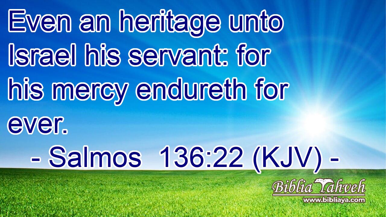 Even an heritage unto Israel his servant: for his mercy endureth for ever.