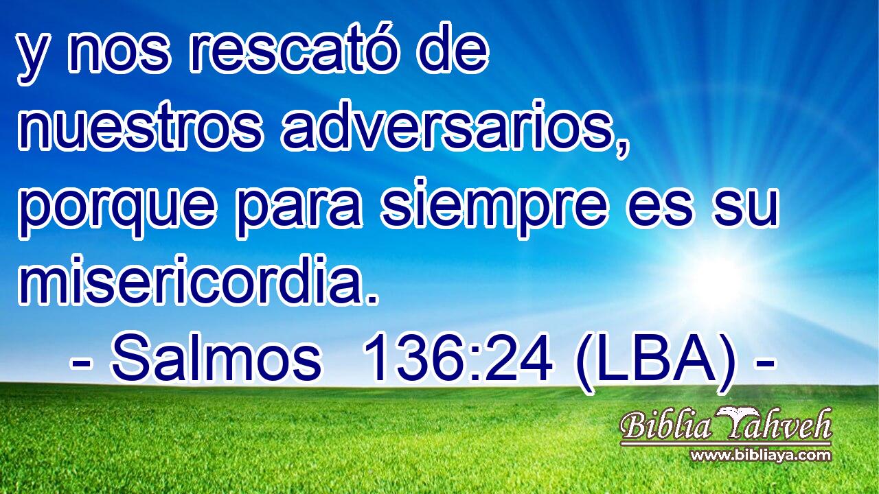 y nos rescató de nuestros adversarios, porque para siempre es su misericordia.