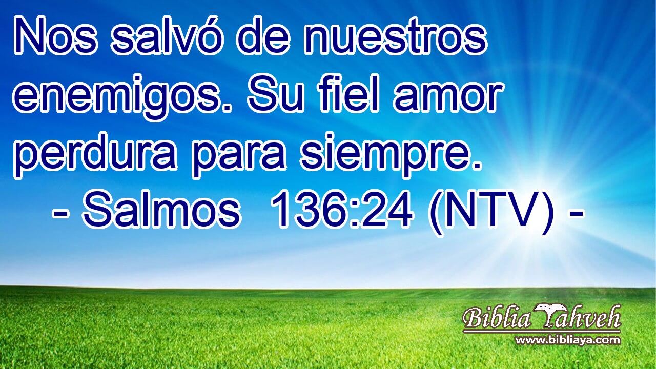Nos salvó de nuestros enemigos. Su fiel amor perdura para siempre.