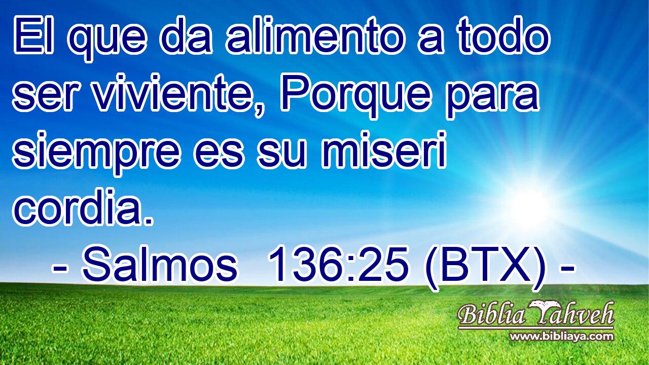 El que da alimento a todo ser viviente, Porque para siempre es su miseri cordia.