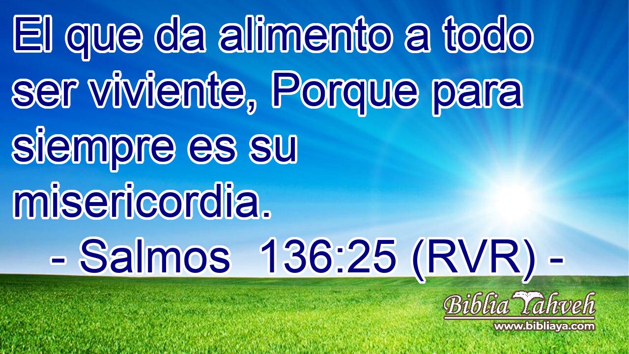 El que da alimento a todo ser viviente, Porque para siempre es su misericordia.