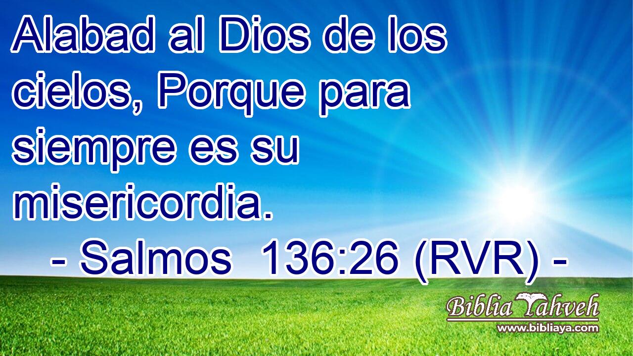Alabad al Dios de los cielos, Porque para siempre es su misericordia.