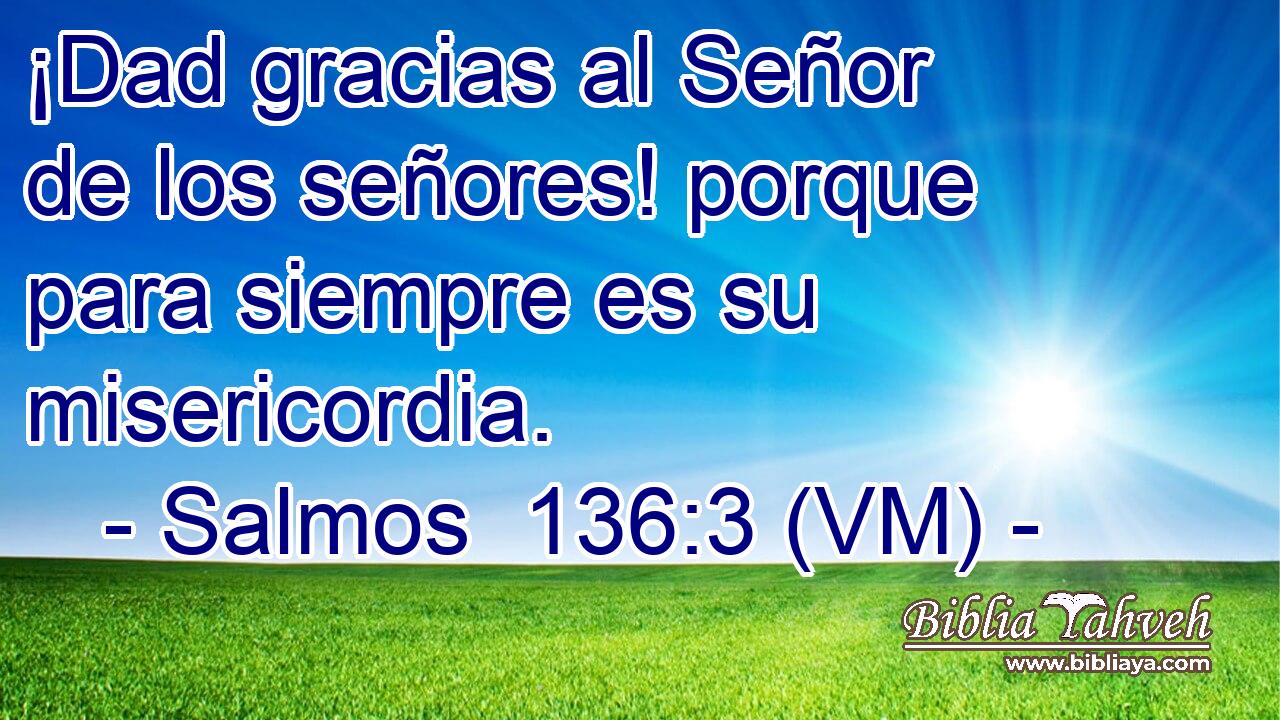  ¡Dad gracias al Señor de los señores! porque para siempre es su misericordia. 