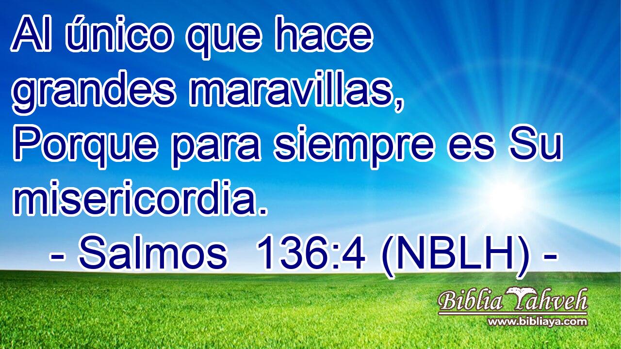  Al único que hace grandes maravillas, Porque para siempre es Su misericordia. 