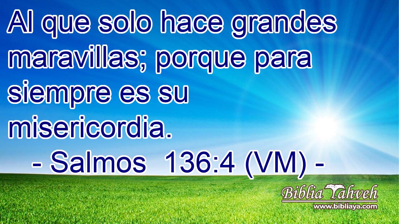  Al que solo hace grandes maravillas; porque para siempre es su misericordia. 