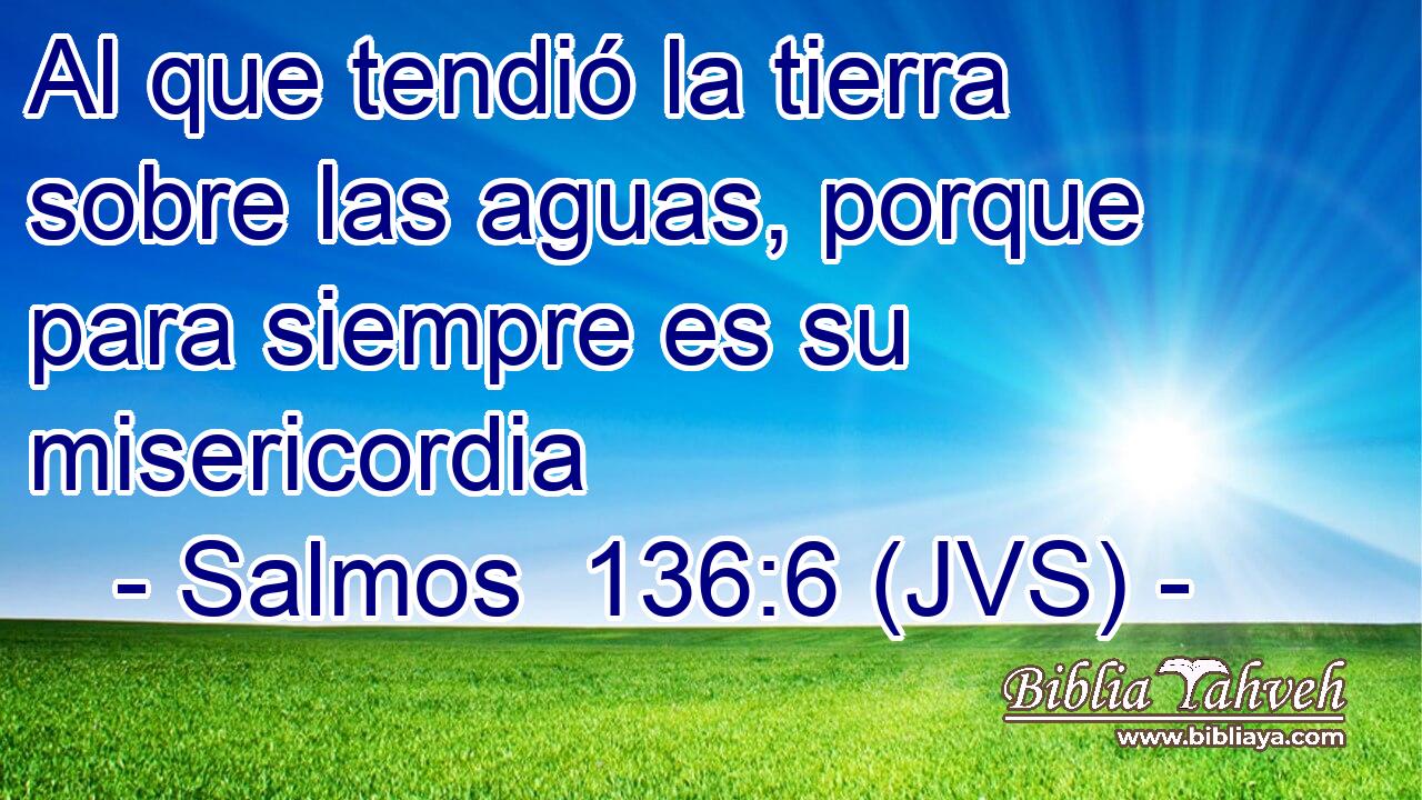 Al que tendió la tierra sobre las aguas, porque para siempre es su misericordia
