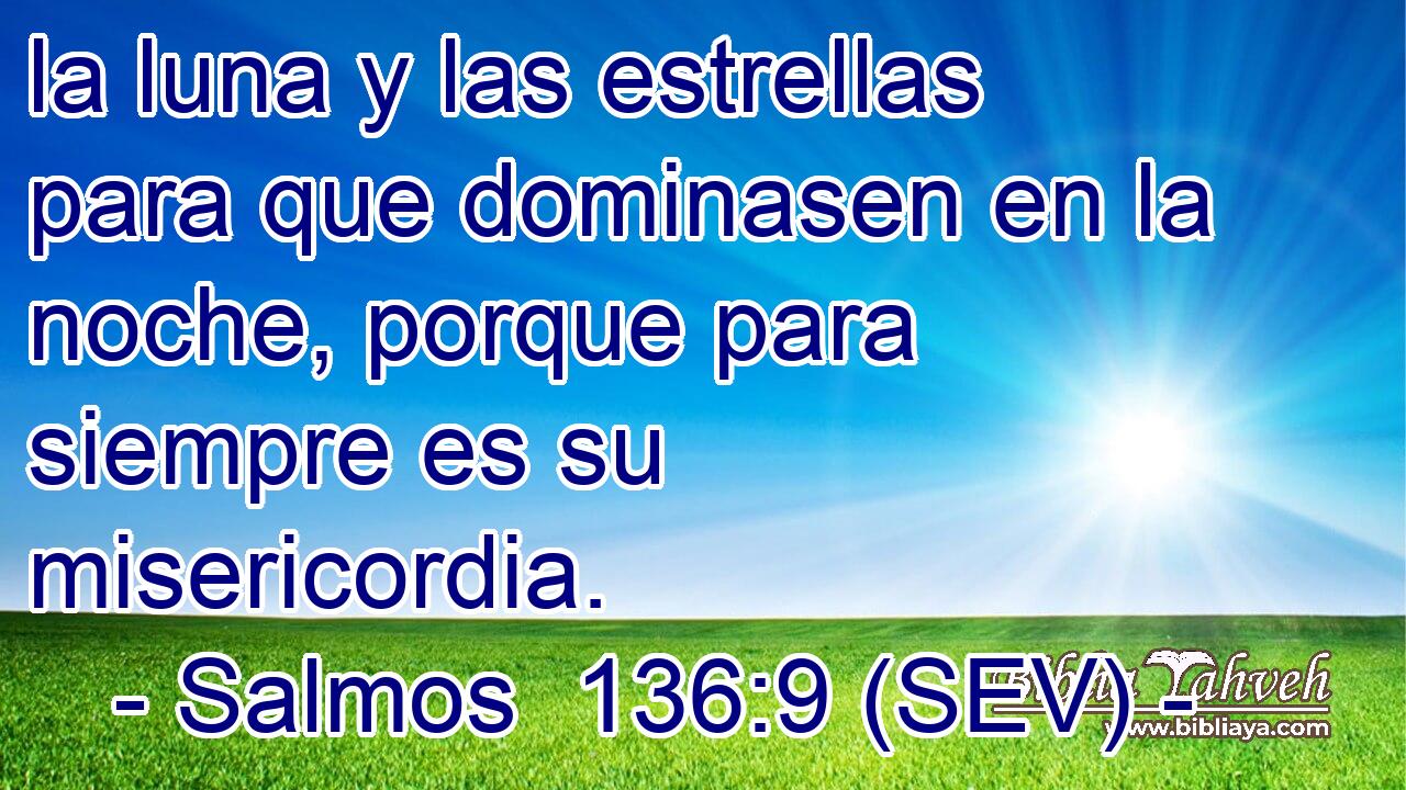 la luna y las estrellas para que dominasen en la noche, porque para siempre es su misericordia.