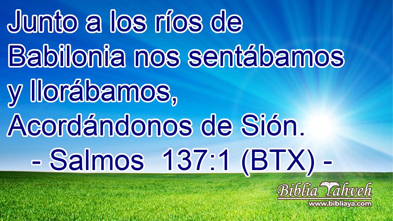 Junto a los ríos de Babilonia nos sentábamos y llorábamos, Acordándonos de Sión.