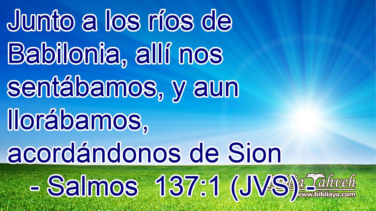 Junto a los ríos de Babilonia, allí nos sentábamos, y aun llorábamos, acordándonos de Sion