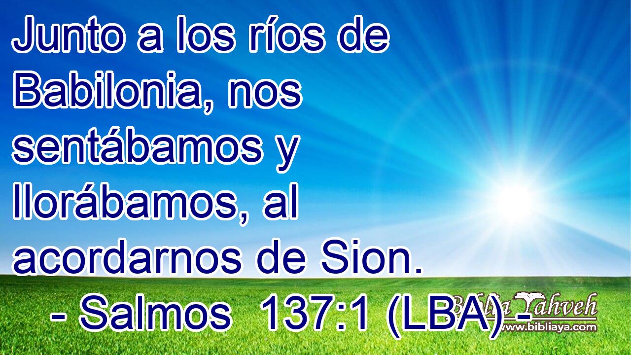 Junto a los ríos de Babilonia, nos sentábamos y llorábamos, al acordarnos de Sion.