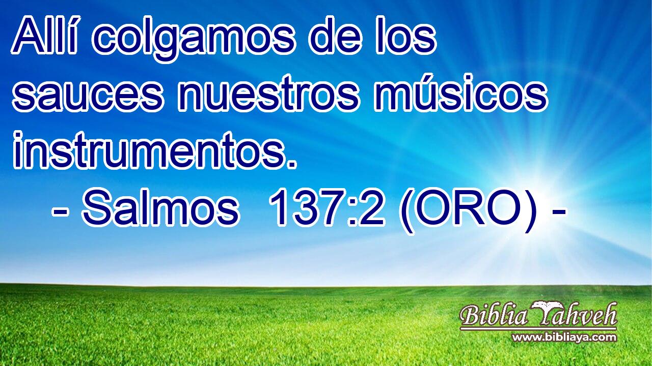  Allí colgamos de los sauces nuestros músicos instrumentos. 