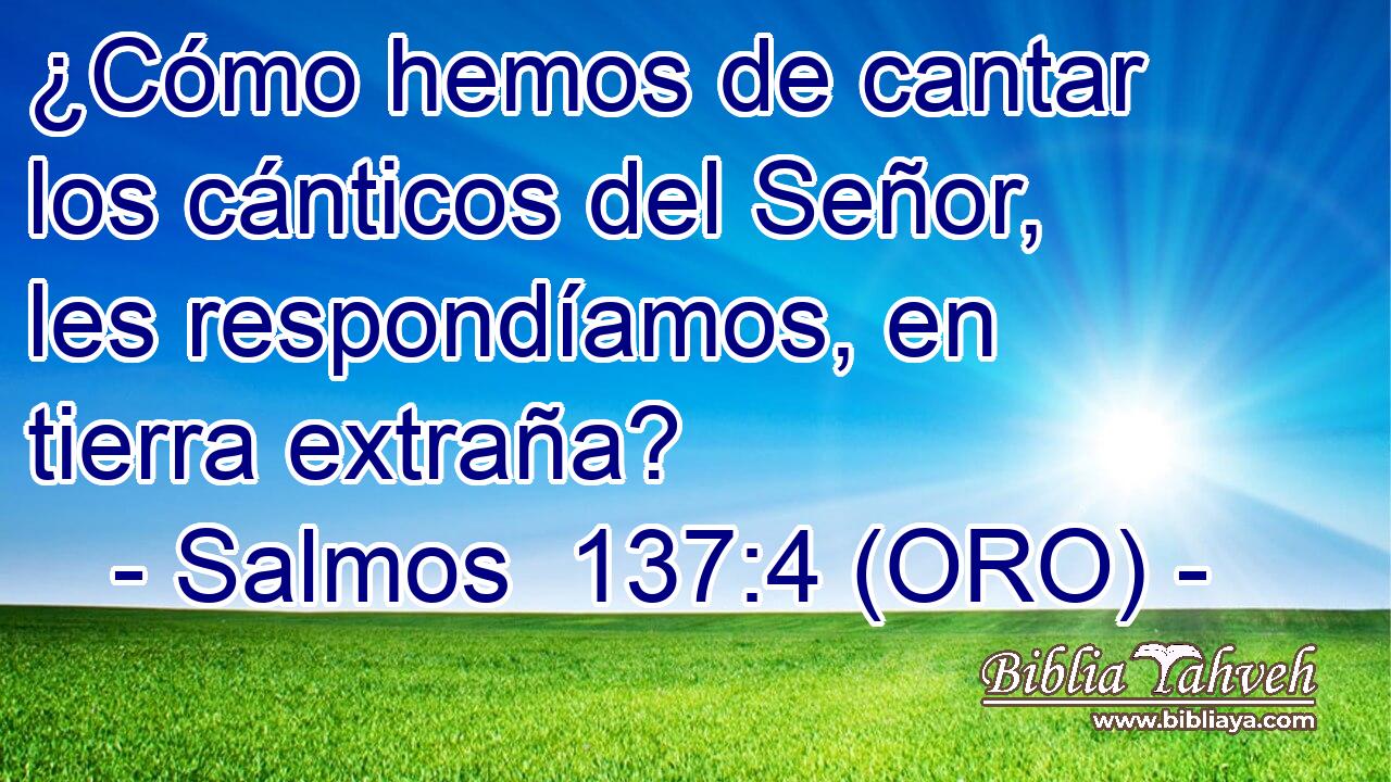  ¿Cómo hemos de cantar los cánticos del Señor, les respondíamos, en tierra extraña? 