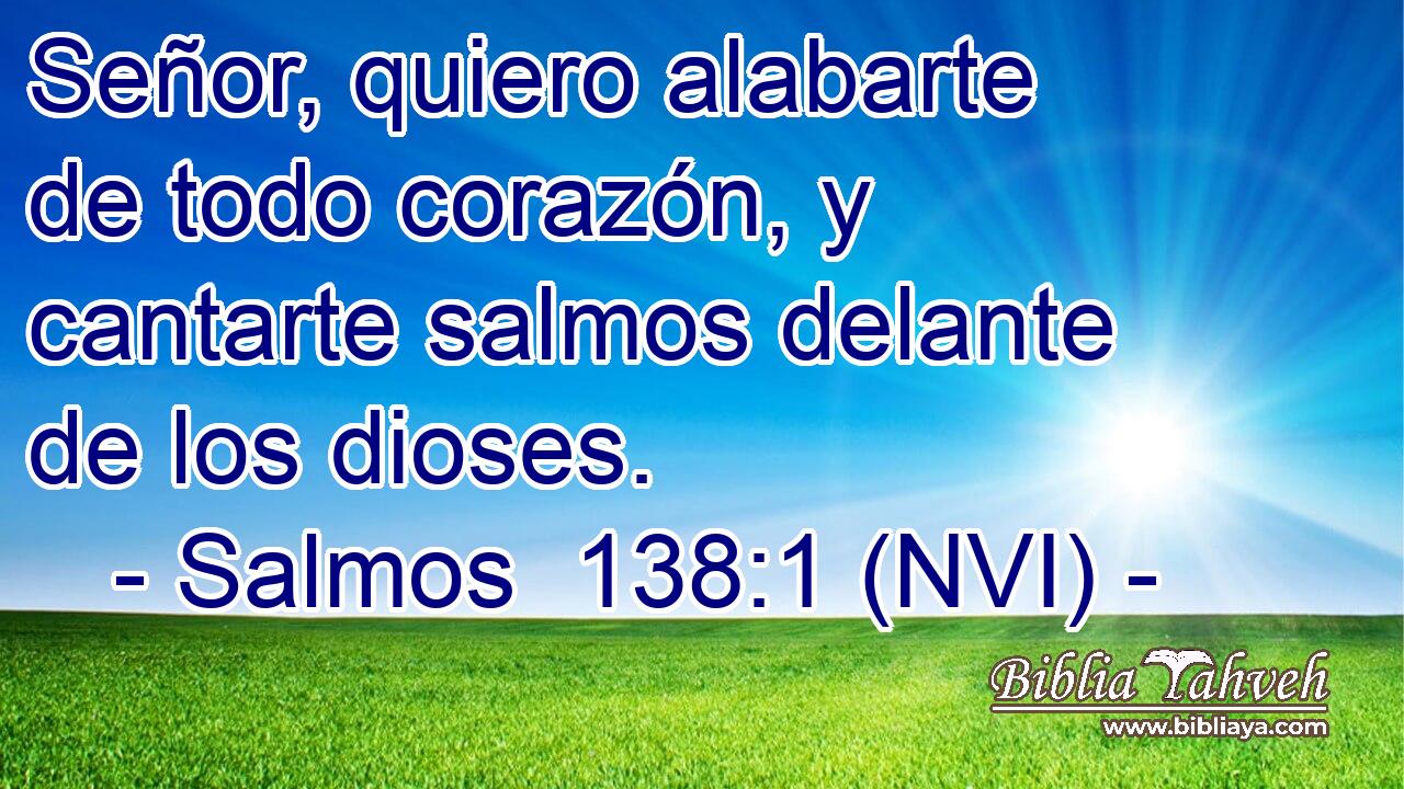  Señor, quiero alabarte de todo corazón, y cantarte salmos delante de los dioses. 