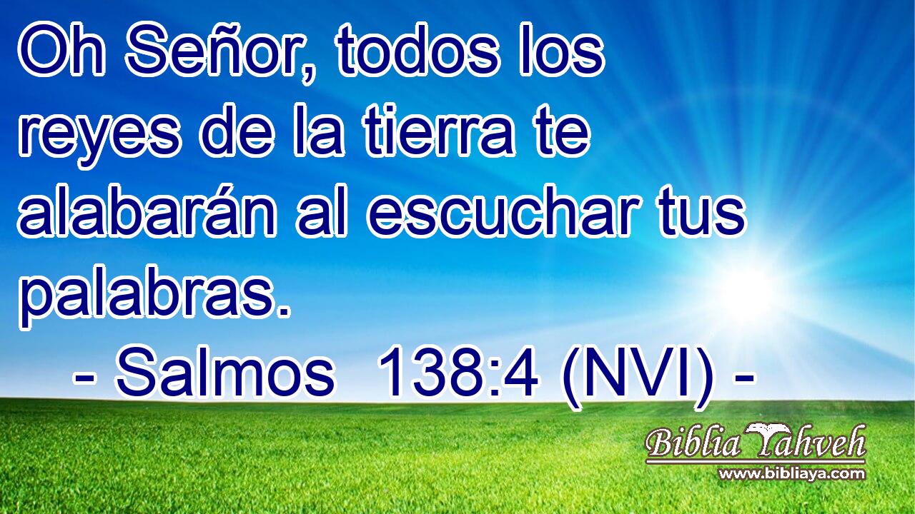  Oh Señor, todos los reyes de la tierra te alabarán al escuchar tus palabras. 
