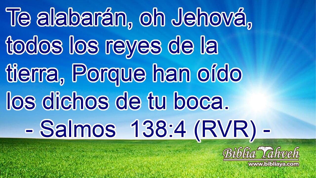 Salmos 138:4 (RVR) - Te alabarán, oh Jehová, todos los reyes de...