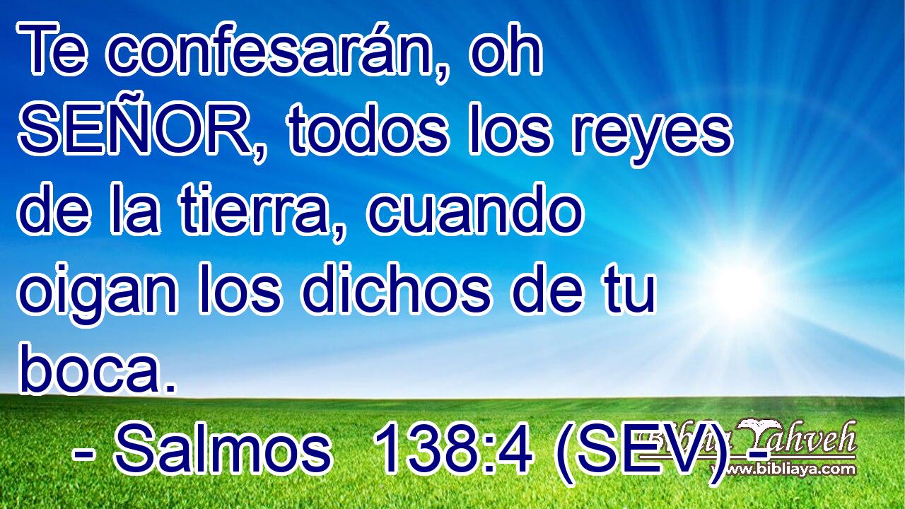 Te confesarán, oh SEÑOR, todos los reyes de la tierra, cuando oigan los dichos de tu boca.