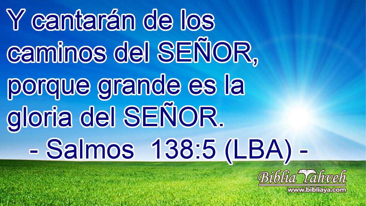 Y cantarán de los caminos del SEÑOR, porque grande es la gloria del SEÑOR.