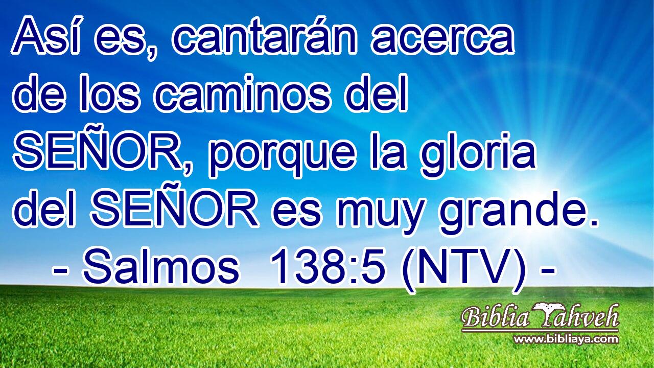 Así es, cantarán acerca de los caminos del SEÑOR, porque la gloria del SEÑOR es muy grande.