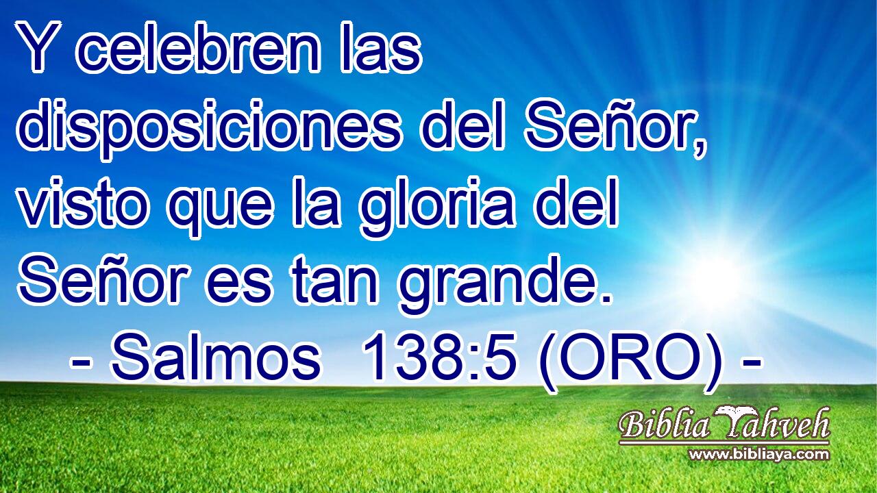 Y celebren las disposiciones del Señor, visto que la gloria del Señor es tan grande. 
