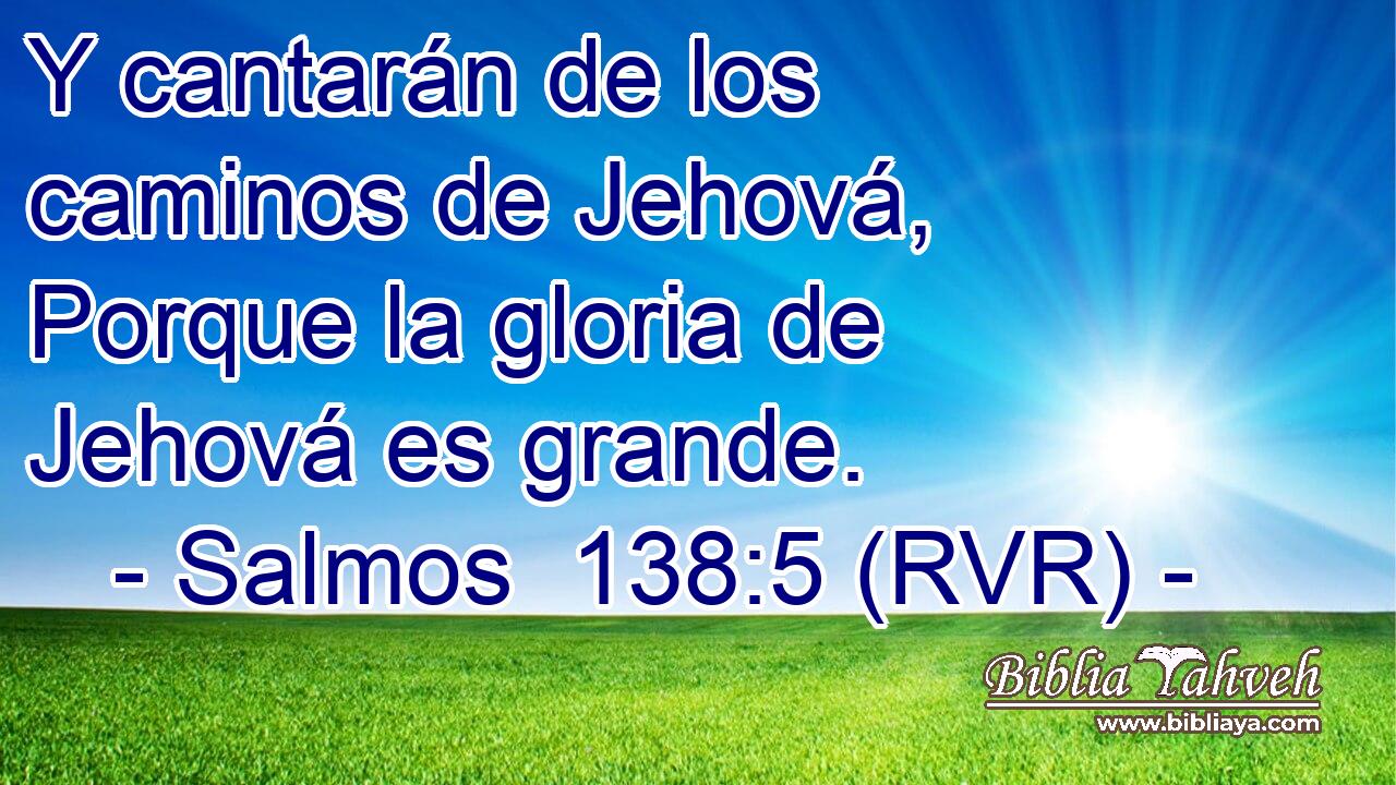 Y cantarán de los caminos de Jehová, Porque la gloria de Jehová es grande.