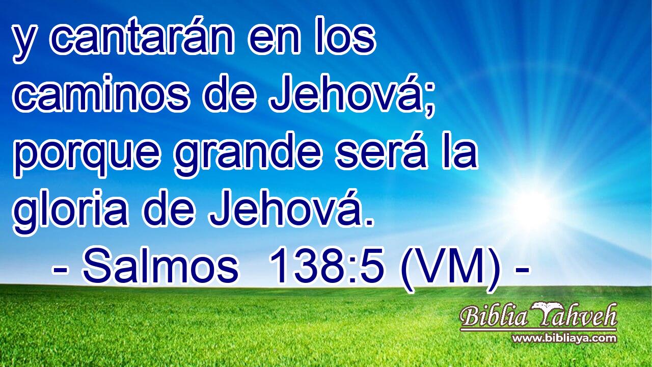  y cantarán en los caminos de Jehová; porque grande será la gloria de Jehová. 