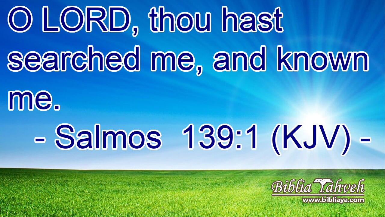 O LORD, thou hast searched me, and known me.