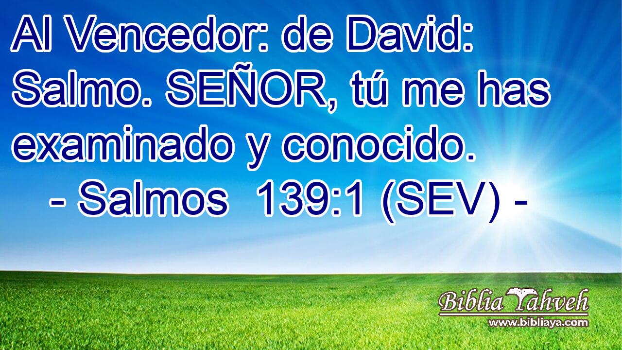 Al Vencedor: de David: Salmo. SEÑOR, tú me has examinado y conocido.