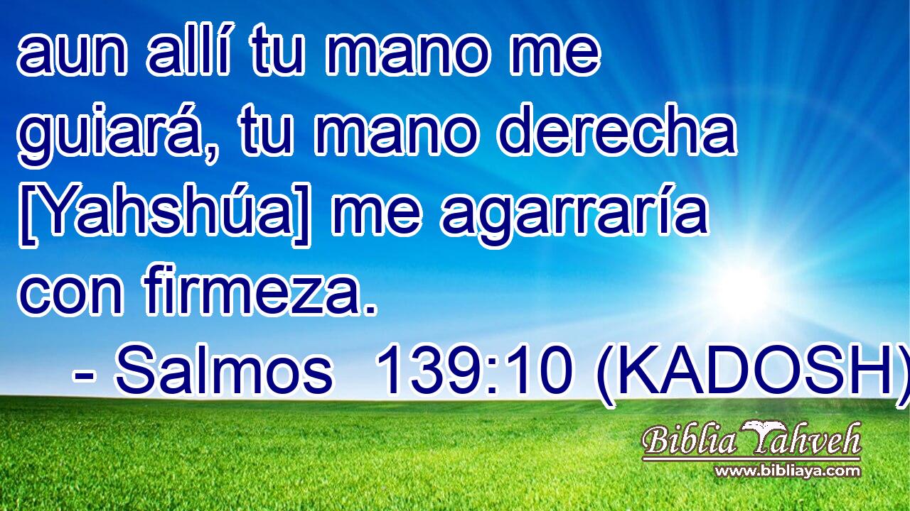  aun allí tu mano me guiará, tu mano derecha [Yahshúa] me agarraría con firmeza. 